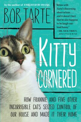 Image for Kitty Cornered: How Frannie And Five Other Incorrigible Cats Seized Control Of Our House And Made It Their Home