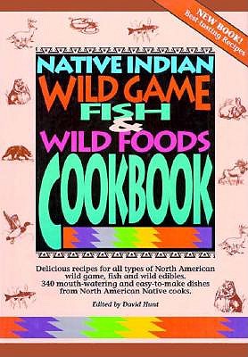 Native Indian Wild Game, Fish & Wild Foods Cookbook: Recipes From North American Native Cooks