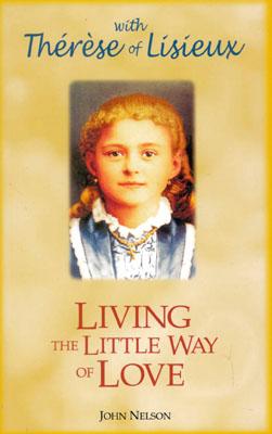 LIVING THE LITTLE WAY OF LOVE WITH THERESE OF LISIEUX