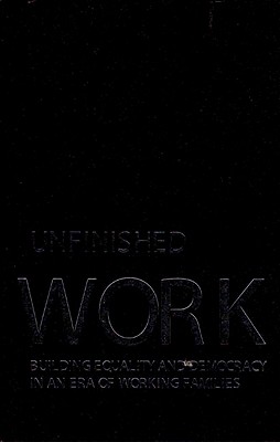 Unfinished Work: Building Equality and Democracy in an Era of Working Families