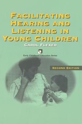 Facilitating Hearing And Listening In Young Children (EARLY CHILDHOOD INTERVENTION SERIES)