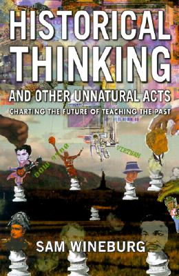 Historical Thinking and Other Unnatural Acts: Charting the Future of Teaching the Past (Critical Perspectives On The Past)