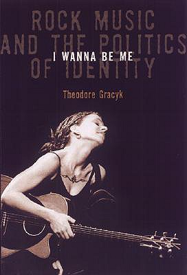 Image for I Wanna Be Me: Rock Music And The Politics Of Identity (Sound Matters) I Wanna Be Me: Rock Music And The Politics Of Identity (Sound Matters)
