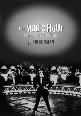 The Magic Hour: Film at Fin De Siecle (Culture and the Moving Image)