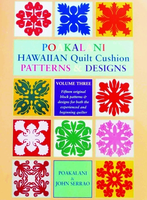 Poakalani Hawaiian Quilt Cushion Patterns & Designs, Vol. 3: Fifteen Original Block Patterns and Designs for both the Experienced and Beginning Quilter