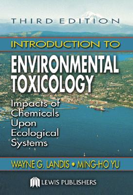 Introduction to Environmental Toxicology: Impacts of Chemicals Upon Ecological Systems, Third Edition
