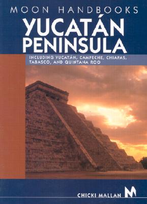 Moon Handbooks Yucatan Peninsula: Including Yucatan, Campeche, Chiapas, Tabasco, and Quintana Roo (Moon Handbooks : Yucatan Peninsula)