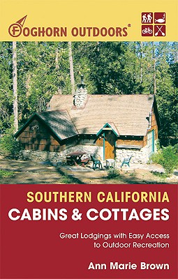 Foghorn Outdoors Southern California Cabins and Cottages: Great Lodgings with Easy Access to Outdoor Recreation