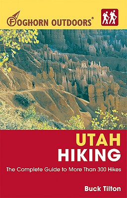 Foghorn Outdoors Utah Hiking: The Complete Guide to More Than 300 Hikes (Foghorn Outdoors)