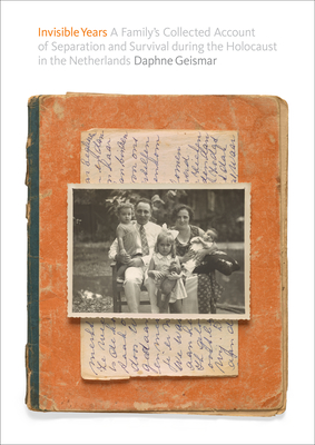 Invisible Years: A Familys Collected Account of Separation and Survival during the Holocaust in the Netherlands