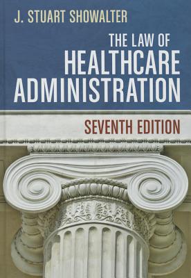 The Law of Healthcare Administration, Seventh Edition