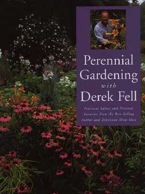 Perennial Gardening With Derek Fell: Practical Advice and Personal Favorites from the Best-Selling Author and Television Show Host