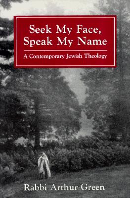 Seek My Face, Speak My Name a Contemporary Jewish Theology