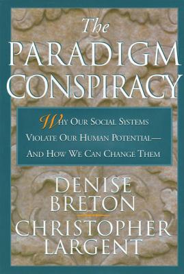 The Paradigm Conspiracy: Why Our Social Systems Violate Human Potential -- And How We Can Change Them