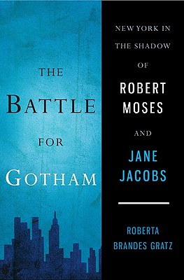 The Battle for Gotham: New York in the Shadow of Robert Moses and Jane Jacobs