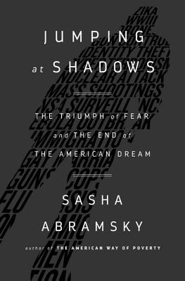JUMPING AT SHADOWS THE TRIUMPH OF FEAR AND THE END OF THE AMERICAN DREAM