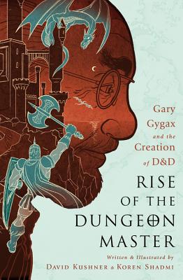 Rise of the Dungeon Master: Gary Gygax and the Creation of D &D