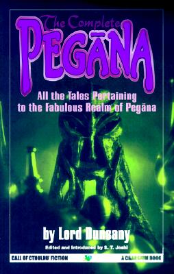 The Complete Pegana: All the Tales Pertaining to the Fabulous Realm of Pegana