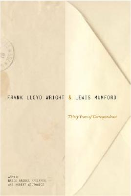 Frank Lloyd Wright & Lewis Mumford: Thirty Years of Correspondence