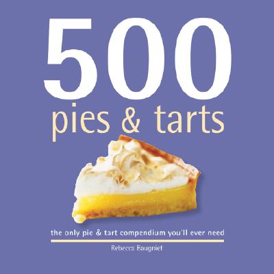 Image for 500 Pies & Tarts: The Only Pie & Tart Compendium You'll Ever Need