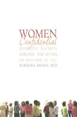 Women Confidential: Midlife Women Explode the Myths of Having It All