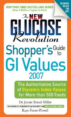 The New Glucose Revolution Shopper's Guide to GI Values 2007: The Authoritative Source of Glycemic Index Values for More than 500 Foods (Glucose Revolution)