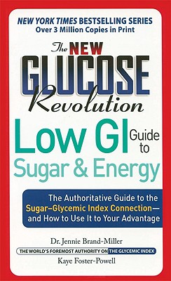 The New Glucose Revolution Low GI Guide to Sugar and Energy: The Authoritative Guide to the Sugar-Glycemic Index Connection - and How to Use It to Your Advantage