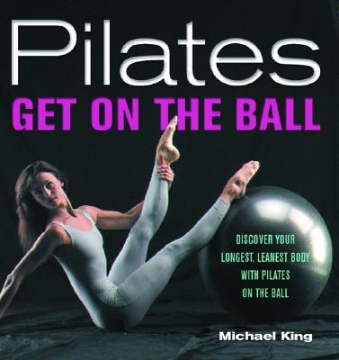 Image for Pilates: Get on the Ball--Discover Your Longest, Leanest Body with Pilates on the Ball