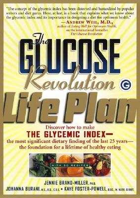 Glucose Revolution Life Plan : Discover How to Make the Glycemic Index-- The Most Significant Dietary Finding of the Last 25 Years-- The Foundation for a Lifetime of Healthy Eating