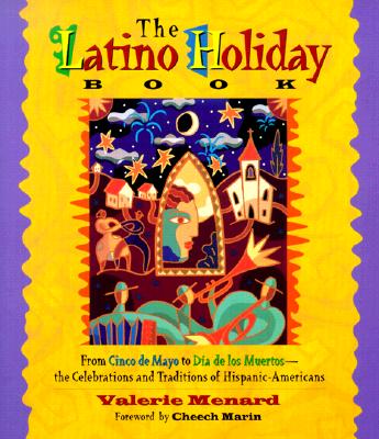 The Latino Holiday Book: From Cinco de Mayo to Dia de los Muertos -- the Celebrations and Traditions of Hispanic-Americans