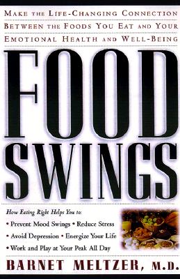 Food Swings: Make the Life-Changing Connection Between the Foods You Eat and Your Emotional Health and Well-Being