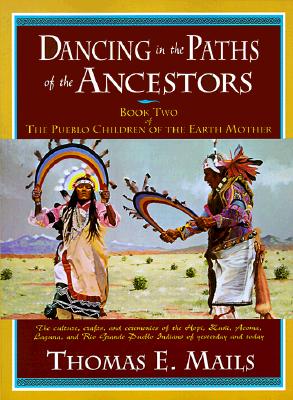 DANCING IN THE PATHS OF THE ANCESTORS: BOOK TWO OF THE PUEBLO CHILDREN OF THE EARTH MOTHER (MAILS, THOMAS E. ) (BK. 2)