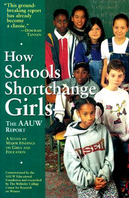 How Schools Shortchange Girls: The AAUW Report : A Study of Major Findings on Girls and Education