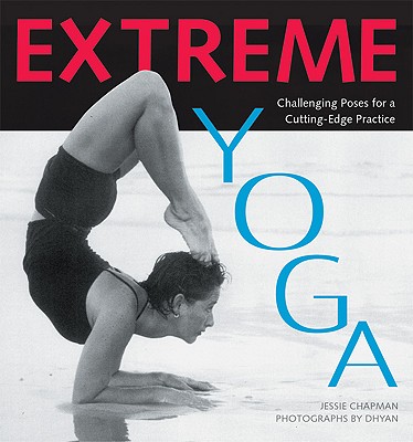 Image for Extreme Yoga: Challenging Poses for a Cutting-Edge Practice Extreme Yoga: Challenging Poses for a Cutting-Edge Practice