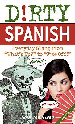 Image for Dirty Spanish: Everyday Slang from What's Up? to F*%# Off! (Dirty Everyday Slang)