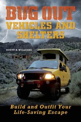 Bug Out Vehicles & Shelters: Build & Outfit Your Life-Saving Escape