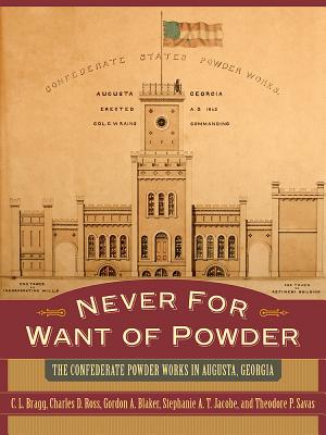 Never for Want of Powder: The Confederate Powder Works in Augusta, Georgia (Non Series)