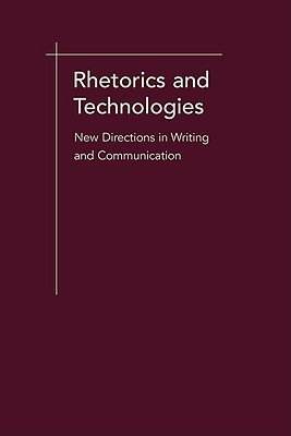 Rhetorics and Technologies: New Directions in Writing and Communication (Studies in Rhetoric/Communication)