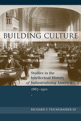 Building Culture: Studies in the Intellectual History of Industrializing America, 1867 - 1910