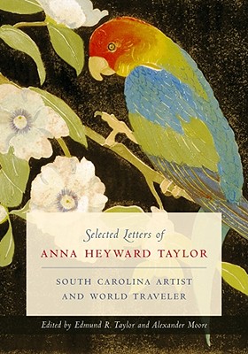 Selected Letters of Anna Heyward Taylor: South Carolina Artist and World Traveler (Women's Diaries and Letters of the South)