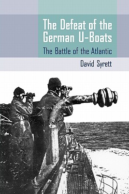 The Defeat of the German U-Boats: The Battle of the Atlantic (Studies in Maritime History)