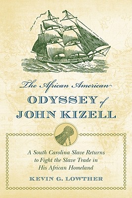 AFRICAN AMERICAN ODYSSEY OF JOHN KIZELL: A SOUTH CAROLINA SLAVE RETURNS TO FIGHT THE SLAVE TRADE IN HIS AFRICAN HOMELAND