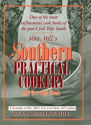 Mrs. Hill's Southern Practical Cookery and Receipt Book: A Facsimile of Mrs. Hill's New Cook Book, 1872 Edition (Non Series)