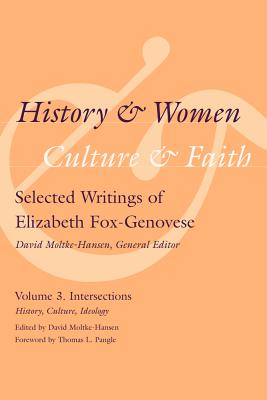 History & Women, Culture & Faith: Selected Writings of Elizabeth Fox-Genovese: Intersections: History, Culture, Ideology (Non Series)
