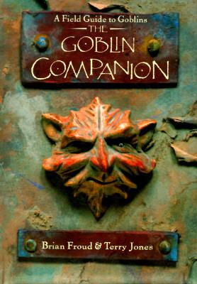 The Goblin Companion : A Field Guide to Goblins