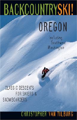 Backcountry Ski! Oregon: Classic Descents for Skiers & Snowboarders, Including Southwest Washington