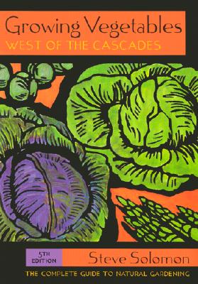 Growing Vegetables West of the Cascades: The Complete Guide to Natural Gardening