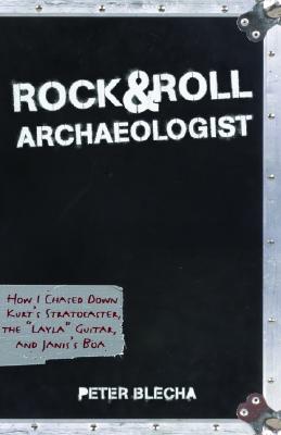Rock and Roll Archaeologist: How I Chased Down Kurt's Stratocaster, the 'Layla' Guitar, and Janis's Boa