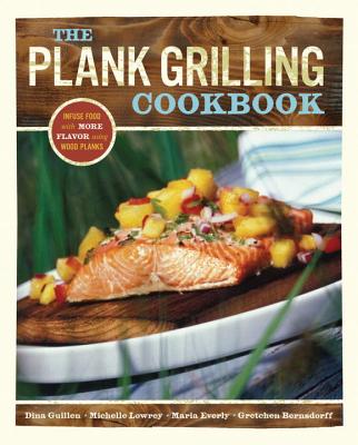 The Plank Grilling Cookbook: Infuse Food With More Flavor Using Wood Planks