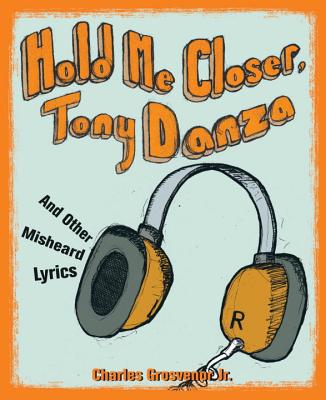 Image for Hold Me Closer, Tony Danza: And Other Misheard Lyrics Hold Me Closer, Tony Danza: And Other Misheard Lyrics